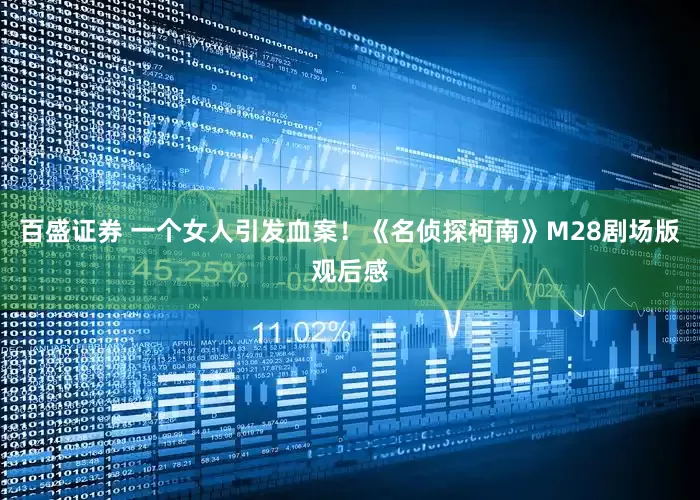 百盛证券 一个女人引发血案！《名侦探柯南》M28剧场版观后感