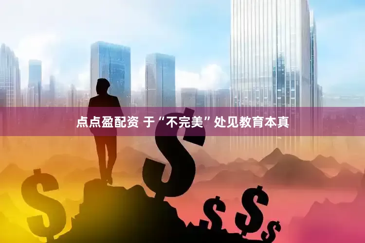 点点盈配资 于“不完美”处见教育本真